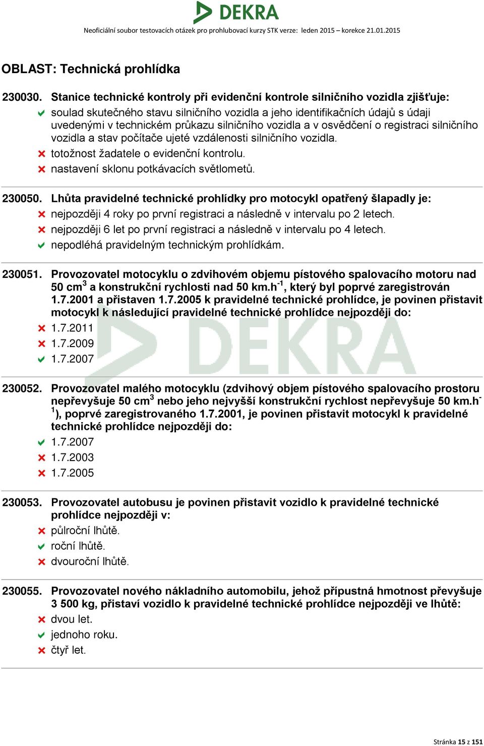 silničního vozidla a v osvědčení o registraci silničního vozidla a stav počítače ujeté vzdálenosti silničního vozidla. totožnost žadatele o evidenční kontrolu. nastavení sklonu potkávacích světlometů.