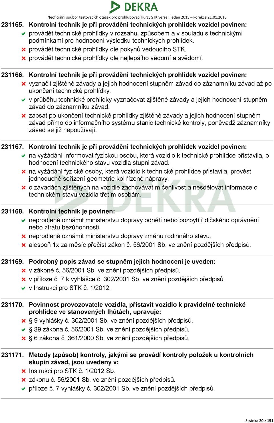 prohlídek. provádět technické prohlídky dle pokynů vedoucího STK. provádět technické prohlídky dle nejlepšího vědomí a svědomí. 231166.