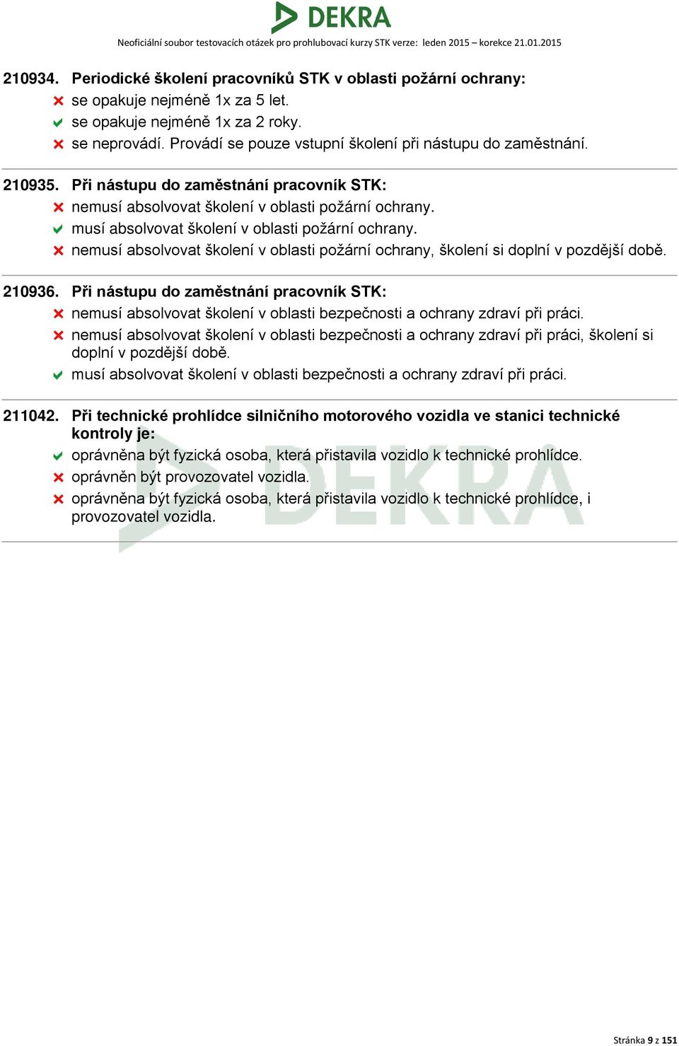 musí absolvovat školení v oblasti požární ochrany. nemusí absolvovat školení v oblasti požární ochrany, školení si doplní v pozdější době. 210936.