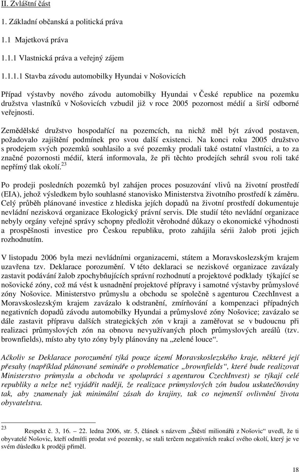 1 Majetková práva 1.1.1 Vlastnická práva a veřejný zájem 1.1.1.1 Stavba závodu automobilky Hyundai v Nošovicích Případ výstavby nového závodu automobilky Hyundai v České republice na pozemku družstva