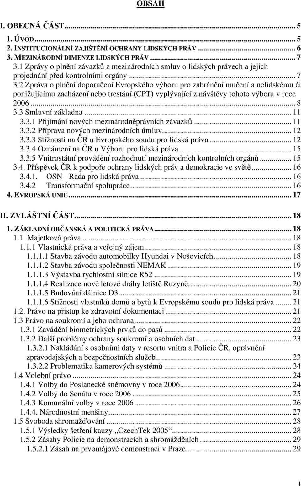 2 Zpráva o plnění doporučení Evropského výboru pro zabránění mučení a nelidskému či ponižujícímu zacházení nebo trestání (CPT) vyplývající z návštěvy tohoto výboru v roce 2006... 8 3.