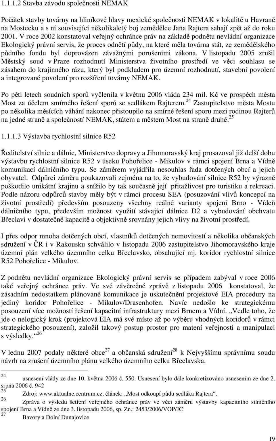 V roce 2002 konstatoval veřejný ochránce práv na základě podnětu nevládní organizace Ekologický právní servis, že proces odnětí půdy, na které měla továrna stát, ze zemědělského půdního fondu byl