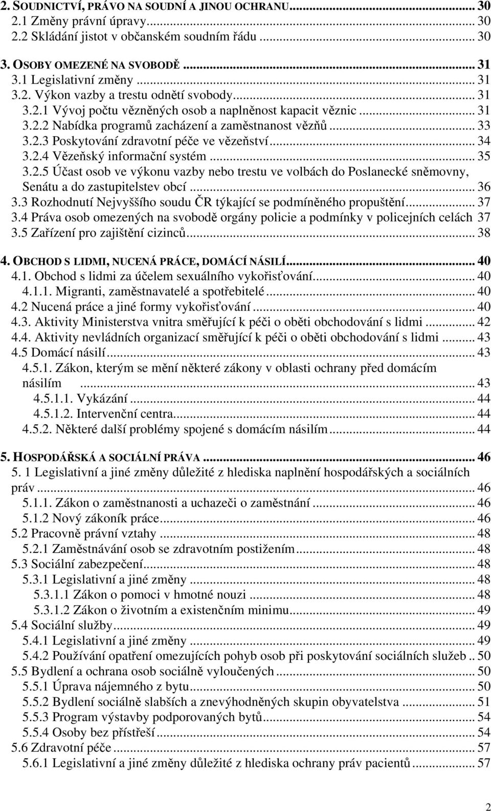 .. 35 3.2.5 Účast osob ve výkonu vazby nebo trestu ve volbách do Poslanecké sněmovny, Senátu a do zastupitelstev obcí... 36 3.3 Rozhodnutí Nejvyššího soudu ČR týkající se podmíněného propuštění... 37 3.