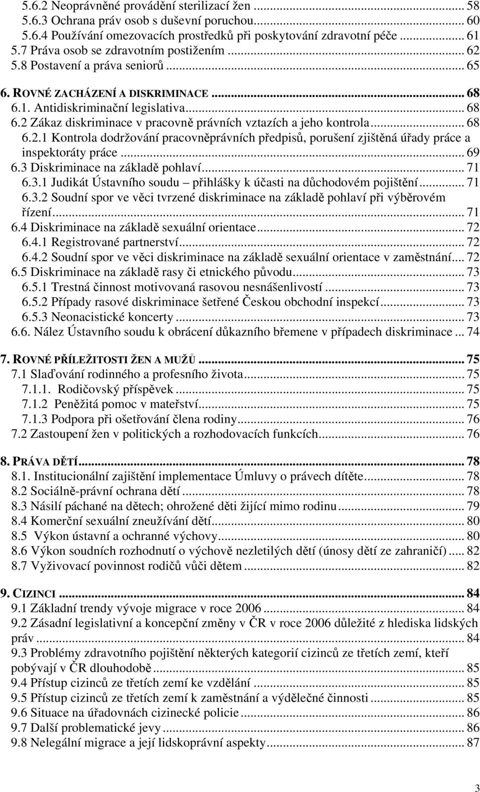 .. 68 6.2.1 Kontrola dodržování pracovněprávních předpisů, porušení zjištěná úřady práce a inspektoráty práce... 69 6.3 Diskriminace na základě pohlaví... 71 6.3.1 Judikát Ústavního soudu přihlášky k účasti na důchodovém pojištění.