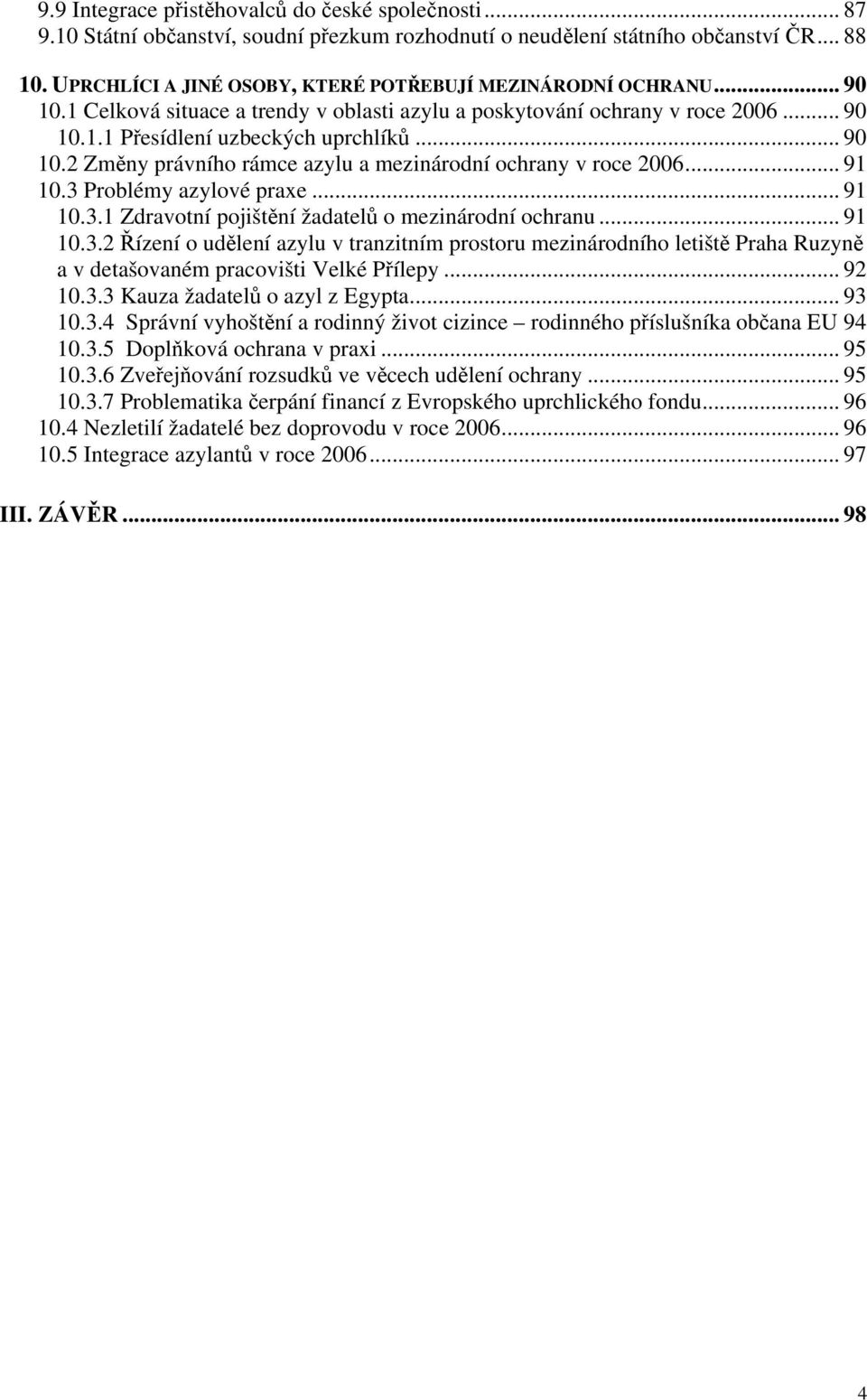 .. 91 10.3 Problémy azylové praxe... 91 10.3.1 Zdravotní pojištění žadatelů o mezinárodní ochranu... 91 10.3.2 Řízení o udělení azylu v tranzitním prostoru mezinárodního letiště Praha Ruzyně a v detašovaném pracovišti Velké Přílepy.