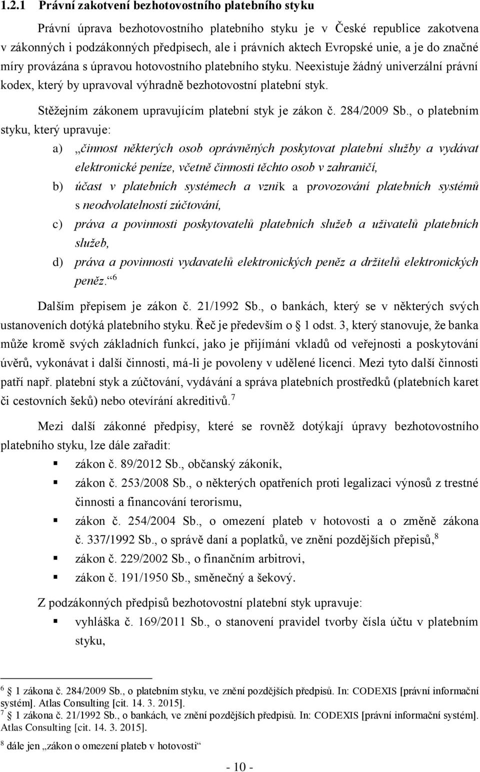 Stěžejním zákonem upravujícím platební styk je zákon č. 284/2009 Sb.