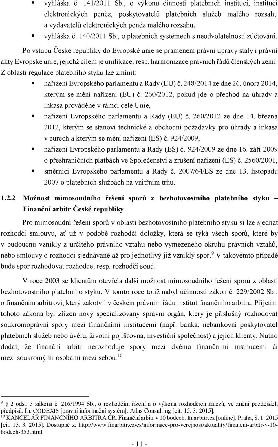 , o platebních systémech s neodvolatelností zúčtování. Po vstupu České republiky do Evropské unie se pramenem právní úpravy staly i právní akty Evropské unie, jejichž cílem je unifikace, resp.