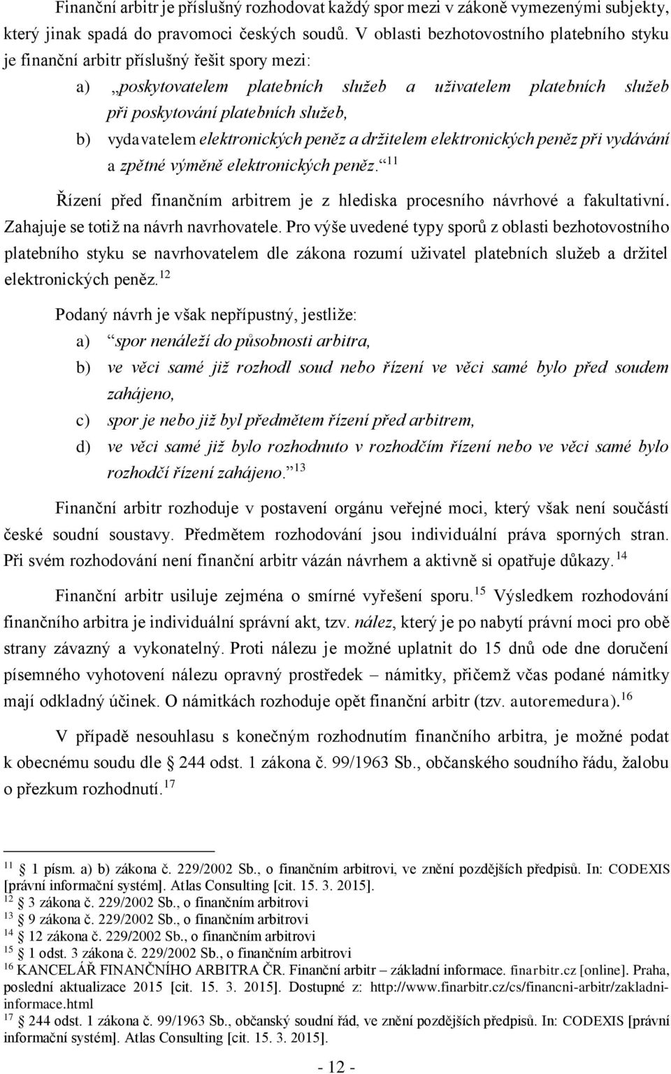 vydavatelem elektronických peněz a držitelem elektronických peněz při vydávání a zpětné výměně elektronických peněz. 11 Řízení před finančním arbitrem je z hlediska procesního návrhové a fakultativní.