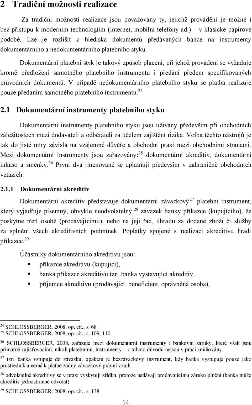 Dokumentární platební styk je takový způsob placení, při jehož provádění se vyžaduje kromě předložení samotného platebního instrumentu i předání předem specifikovaných průvodních dokumentů.