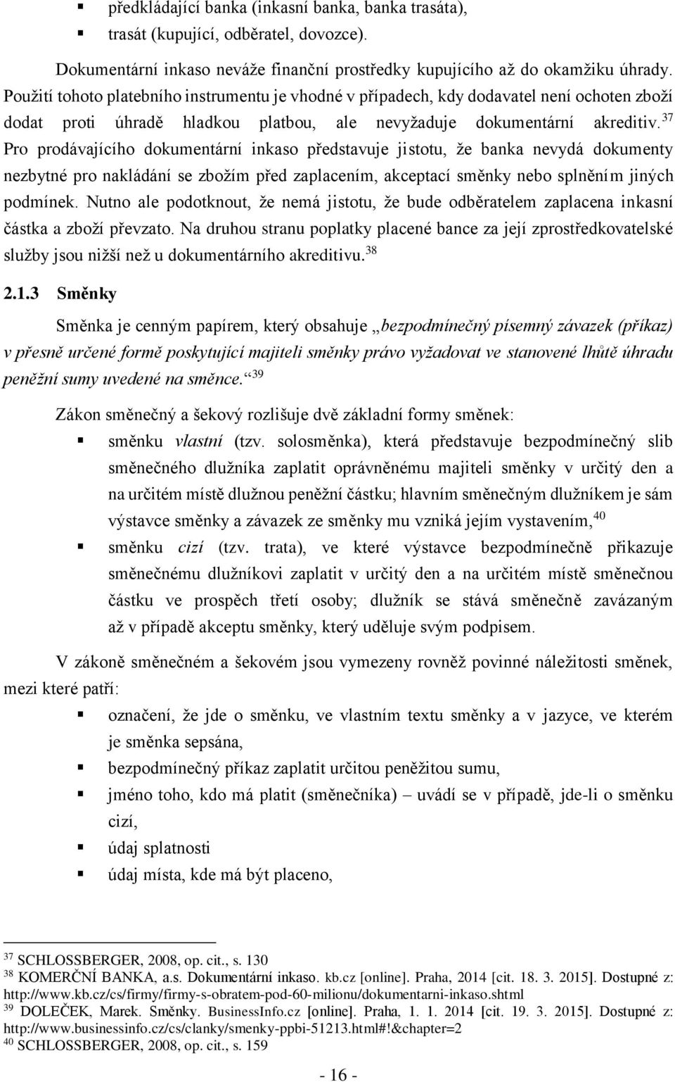 37 Pro prodávajícího dokumentární inkaso představuje jistotu, že banka nevydá dokumenty nezbytné pro nakládání se zbožím před zaplacením, akceptací směnky nebo splněním jiných podmínek.