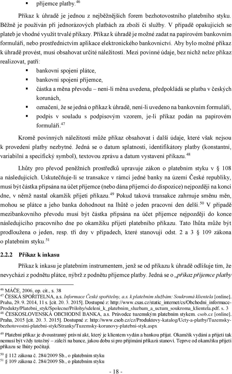 Aby bylo možné příkaz k úhradě provést, musí obsahovat určité náležitosti.