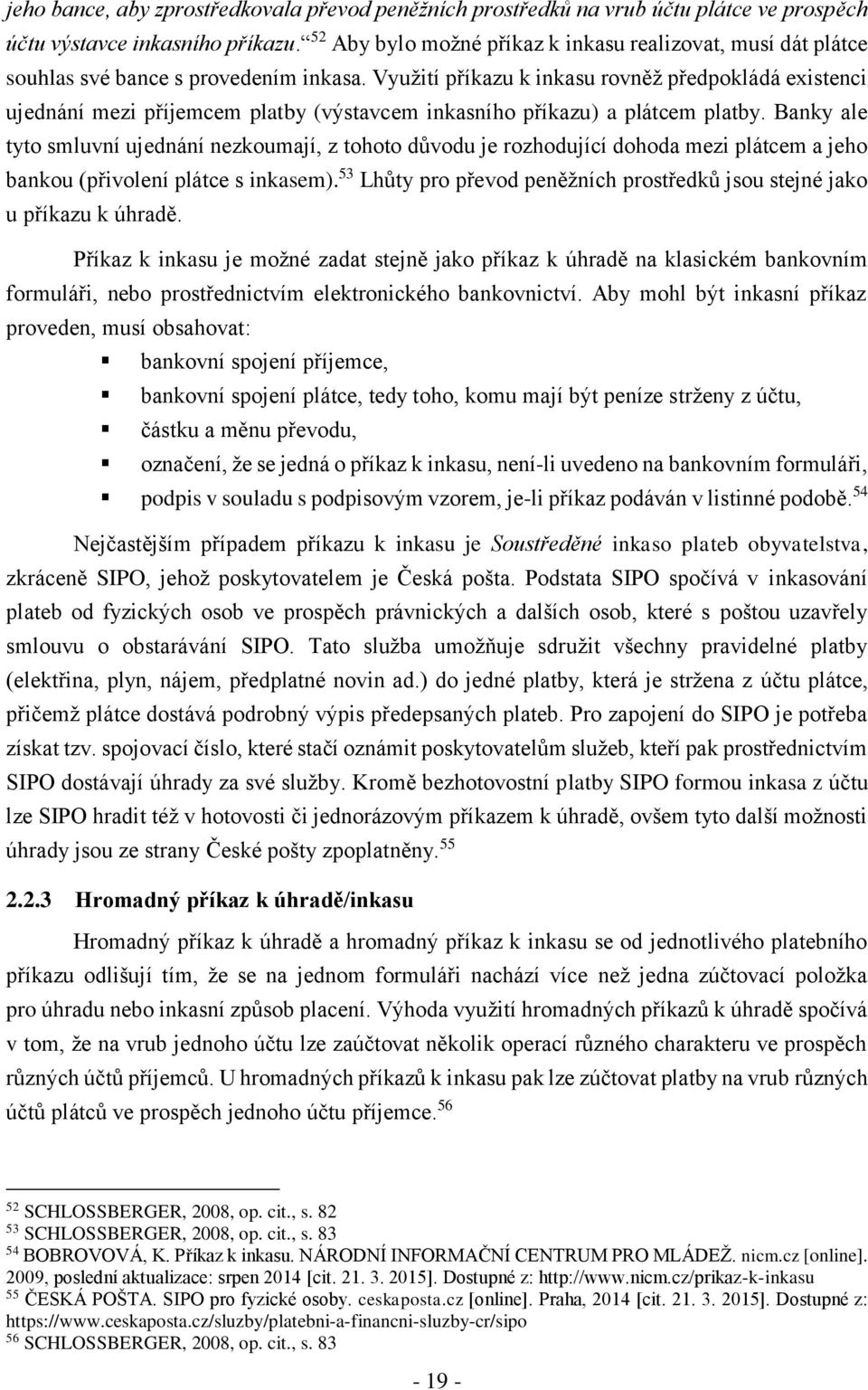 Využití příkazu k inkasu rovněž předpokládá existenci ujednání mezi příjemcem platby (výstavcem inkasního příkazu) a plátcem platby.