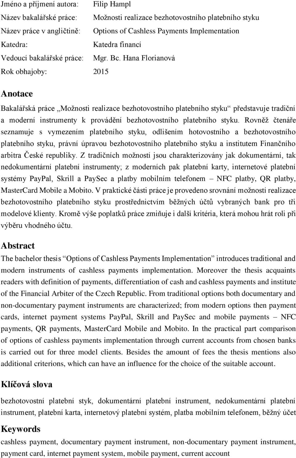 Hana Florianová Rok obhajoby: 2015 Anotace Bakalářská práce Možnosti realizace bezhotovostního platebního styku představuje tradiční a moderní instrumenty k provádění bezhotovostního platebního styku.