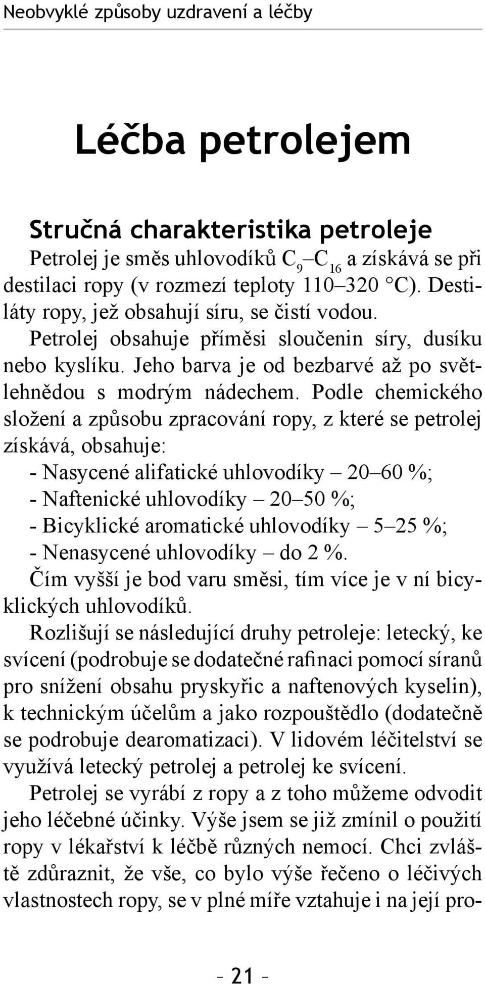 Podle chemického složení a způsobu zpracování ropy, z které se petrolej získává, obsahuje: - Nasycené alifatické uhlovodíky 20 60 %; - Naftenické uhlovodíky 20 50 %; - Bicyklické aromatické