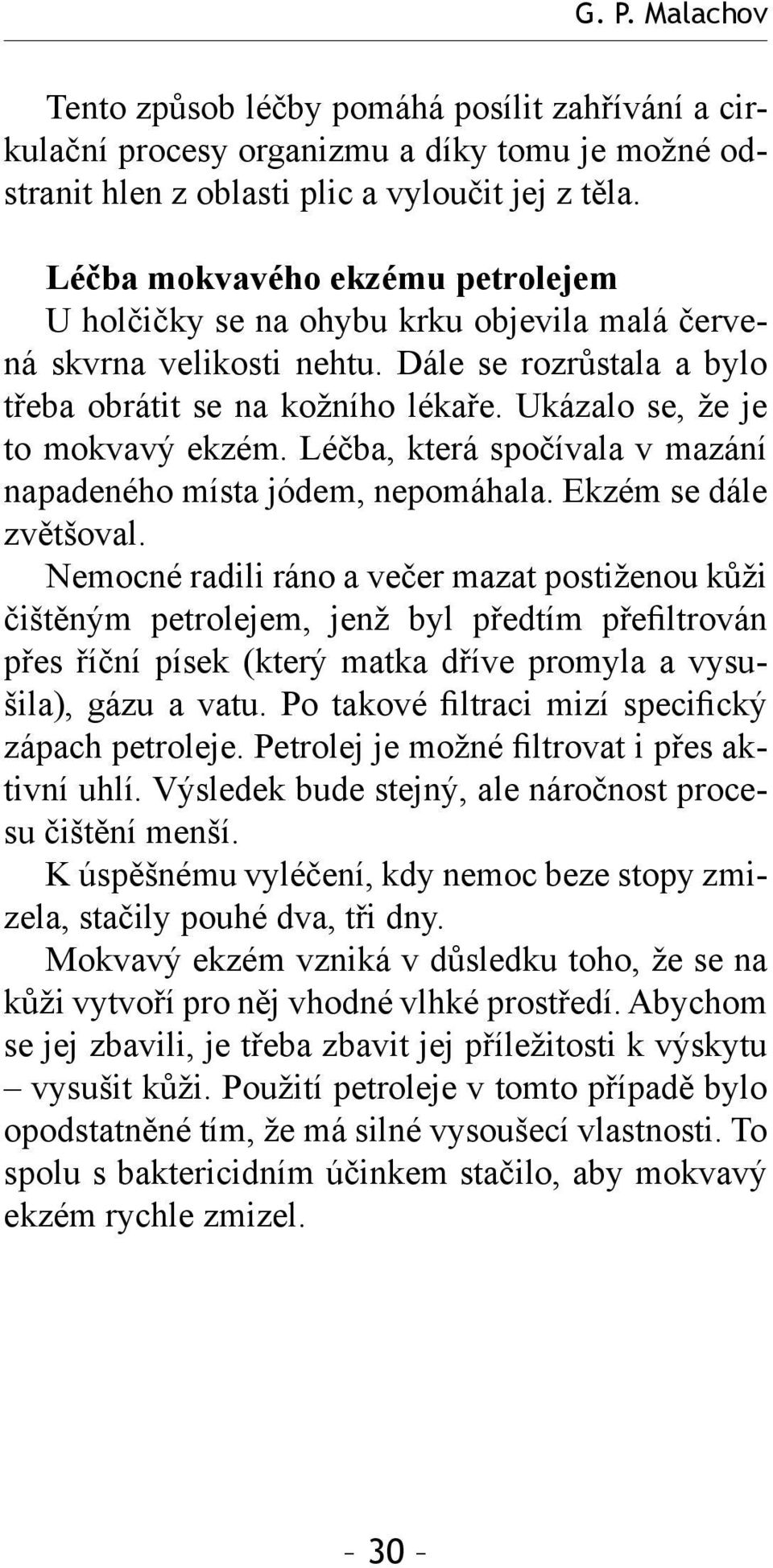 Ukázalo se, že je to mokvavý ekzém. Léčba, která spočívala v mazání napadeného místa jódem, nepomáhala. Ekzém se dále zvětšoval.