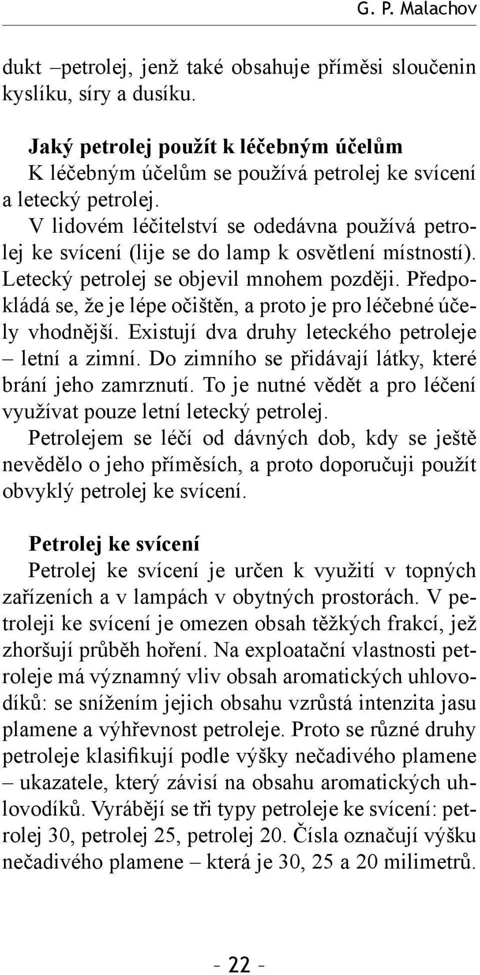 Předpokládá se, že je lépe očištěn, a proto je pro léčebné účely vhodnější. Existují dva druhy leteckého petroleje letní a zimní. Do zimního se přidávají látky, které brání jeho zamrznutí.