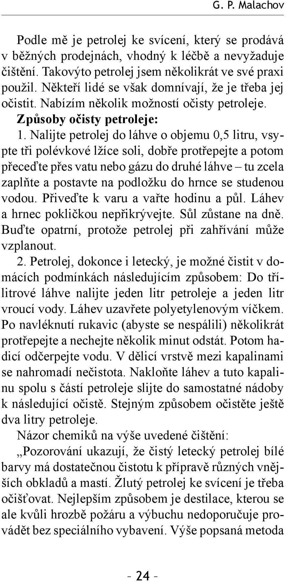 Nalijte petrolej do láhve o objemu 0,5 litru, vsypte tři polévkové lžíce soli, dobře protřepejte a potom přeceďte přes vatu nebo gázu do druhé láhve tu zcela zaplňte a postavte na podložku do hrnce