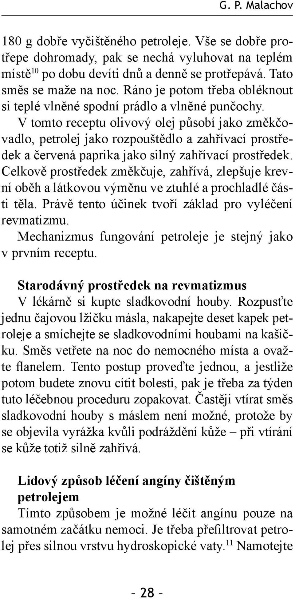 V tomto receptu olivový olej působí jako změkčovadlo, petrolej jako rozpouštědlo a zahřívací prostředek a červená paprika jako silný zahřívací prostředek.