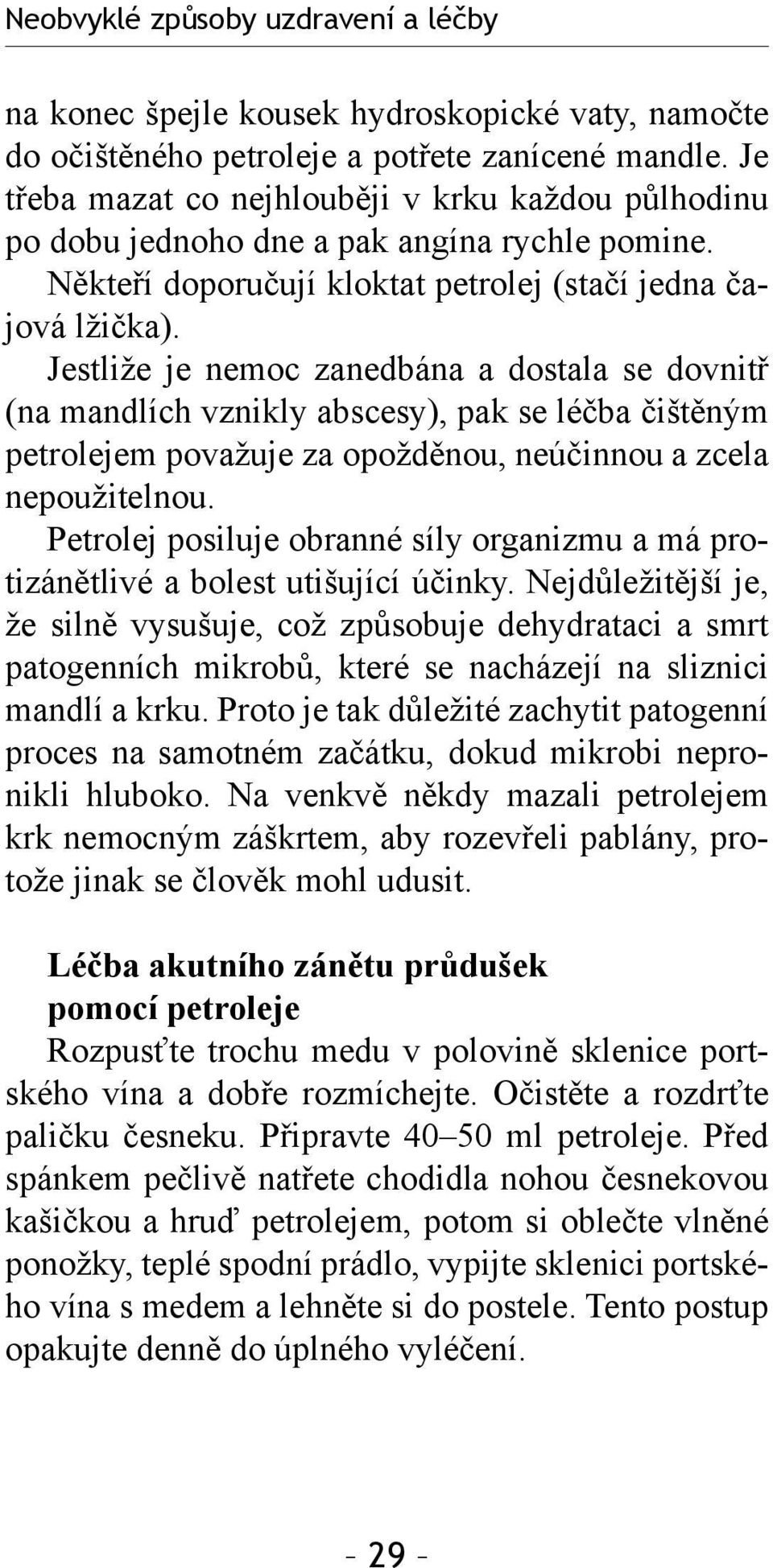 Jestliže je nemoc zanedbána a dostala se dovnitř (na mandlích vznikly abscesy), pak se léčba čištěným petrolejem považuje za opožděnou, neúčinnou a zcela nepoužitelnou.