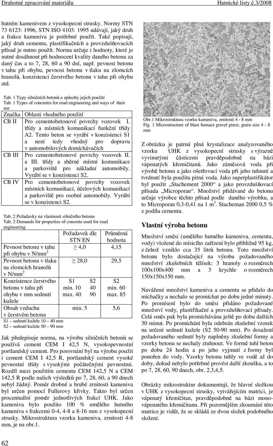 Norma určuje i hodnoty, které je nutné dosáhnout při hodnocení kvality daného betonu za daný čas a to 7, 28, 60 a 90 dní, např.