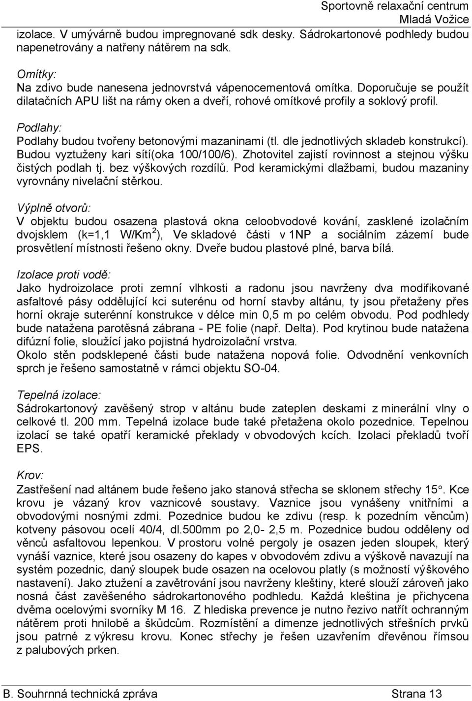 dle jednotlivých skladeb konstrukcí). Budou vyztuženy kari sítí(oka 100/100/6). Zhotovitel zajistí rovinnost a stejnou výšku čistých podlah tj. bez výškových rozdílů.