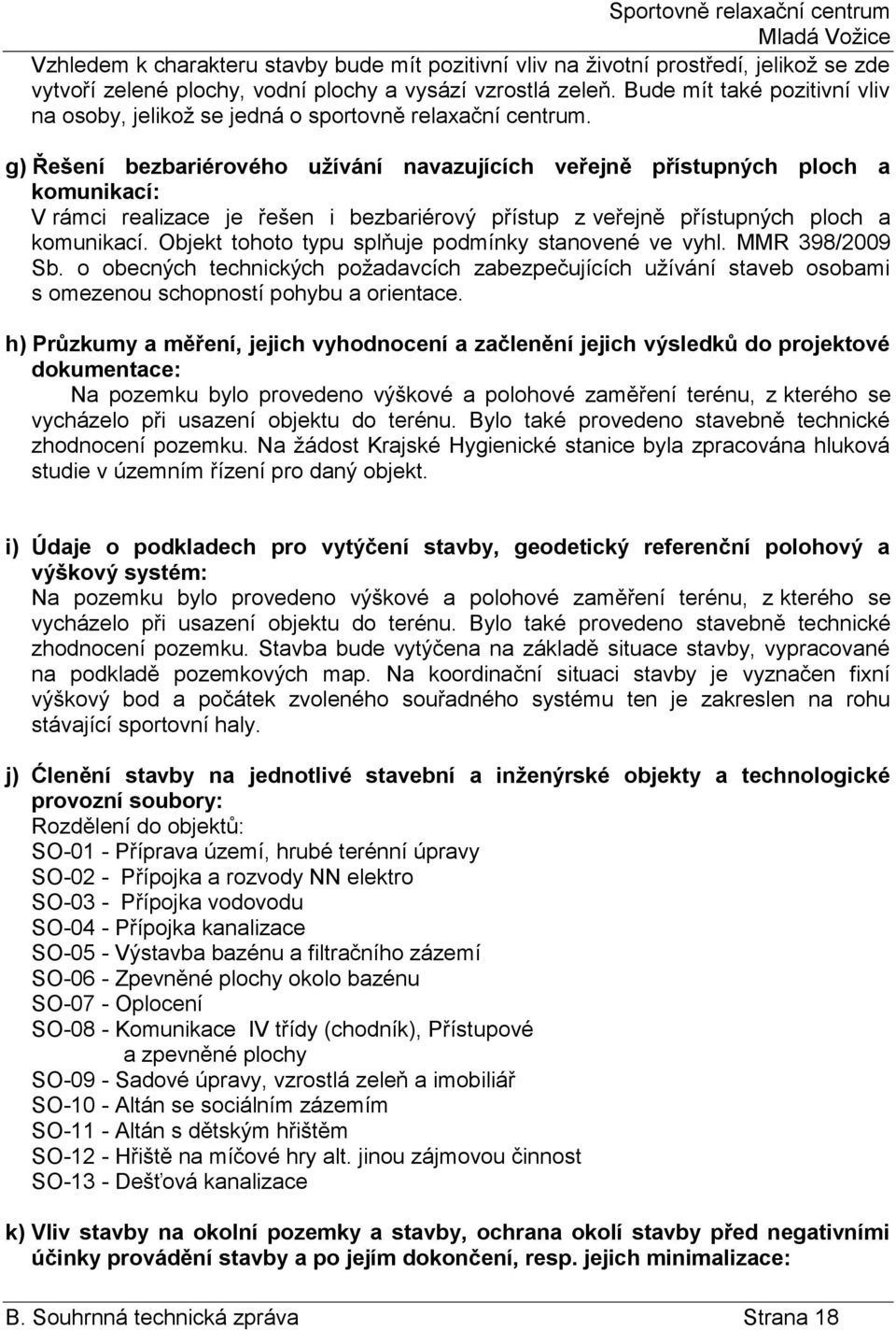 g) Řešení bezbariérového užívání navazujících veřejně přístupných ploch a komunikací: V rámci realizace je řešen i bezbariérový přístup z veřejně přístupných ploch a komunikací.