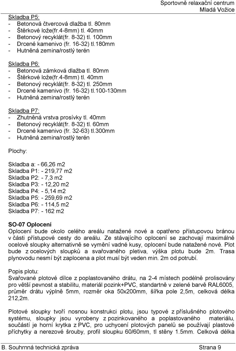 250mm - Drcené kamenivo (fr. 16-32) tl.100-130mm - Hutněná zemina/rostlý terén Skladba P7: - Zhutněná vrstva prosívky tl. 40mm - Betonový recyklát(fr. 8-32) tl. 60mm - Drcené kamenivo (fr. 32-63) tl.