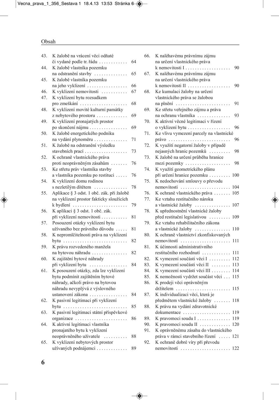 K vyklizení movité kulturní památky z nebytového prostoru............. 69 49. K vyklizení pronajatých prostor po skončení nájmu................ 69 50.