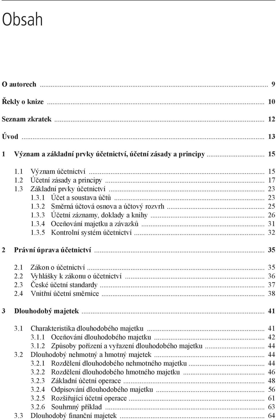 .. 31 1.3.5 Kontrolní systém účetnictví... 32 2 Právní úprava účetnictví... 35 2.1 Zákon o účetnictví... 35 2.2 Vyhlášky k zákonu o účetnictví... 36 2.3 České účetní standardy... 37 2.