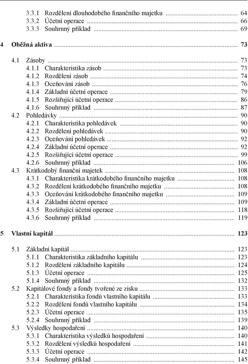 .. 90 4.2.3 Oceňování pohledávek... 92 4.2.4 Základní účetní operace... 92 4.2.5 Rozšiřující účetní operace... 99 4.2.6 Souhrnný příklad... 106 4.3 Krátkodobý finanční majetek... 108 4.3.1 Charakteristika krátkodobého finančního majetku.