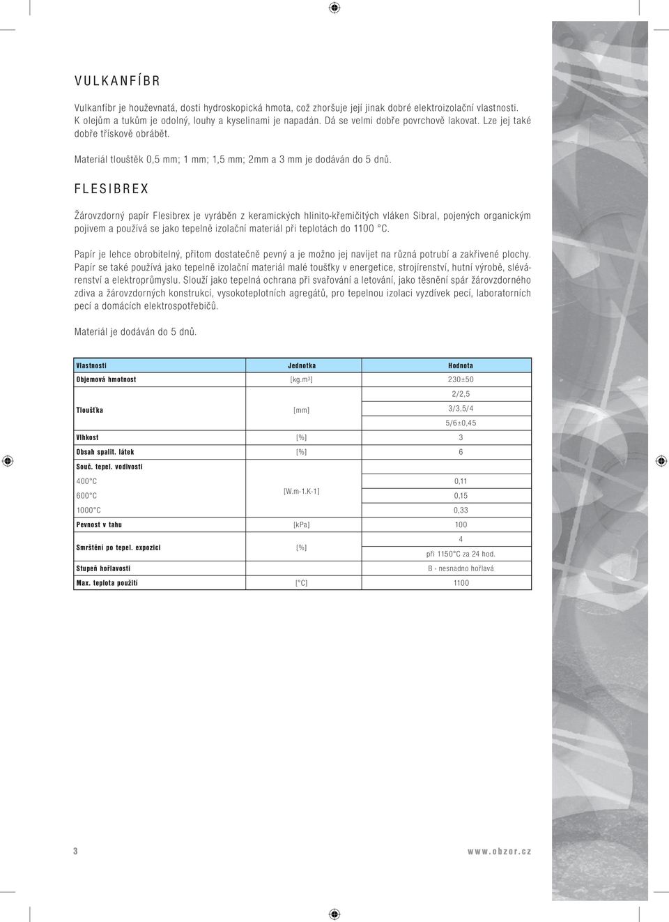 F L E S I B R E X Žárovzdorný papír Flesibrex je vyráběn z keramických hlinito-křemičitých vláken Sibral, pojených organickým pojivem a používá se jako tepelně izolační materiál při teplotách do 1100