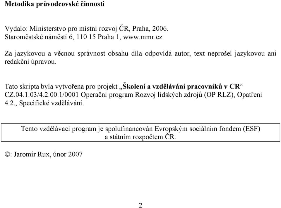 Tato skripta byla vytvořena pro projekt Školení a vzdělávání pracovníků v CR CZ.04.1.03/4.2.00.