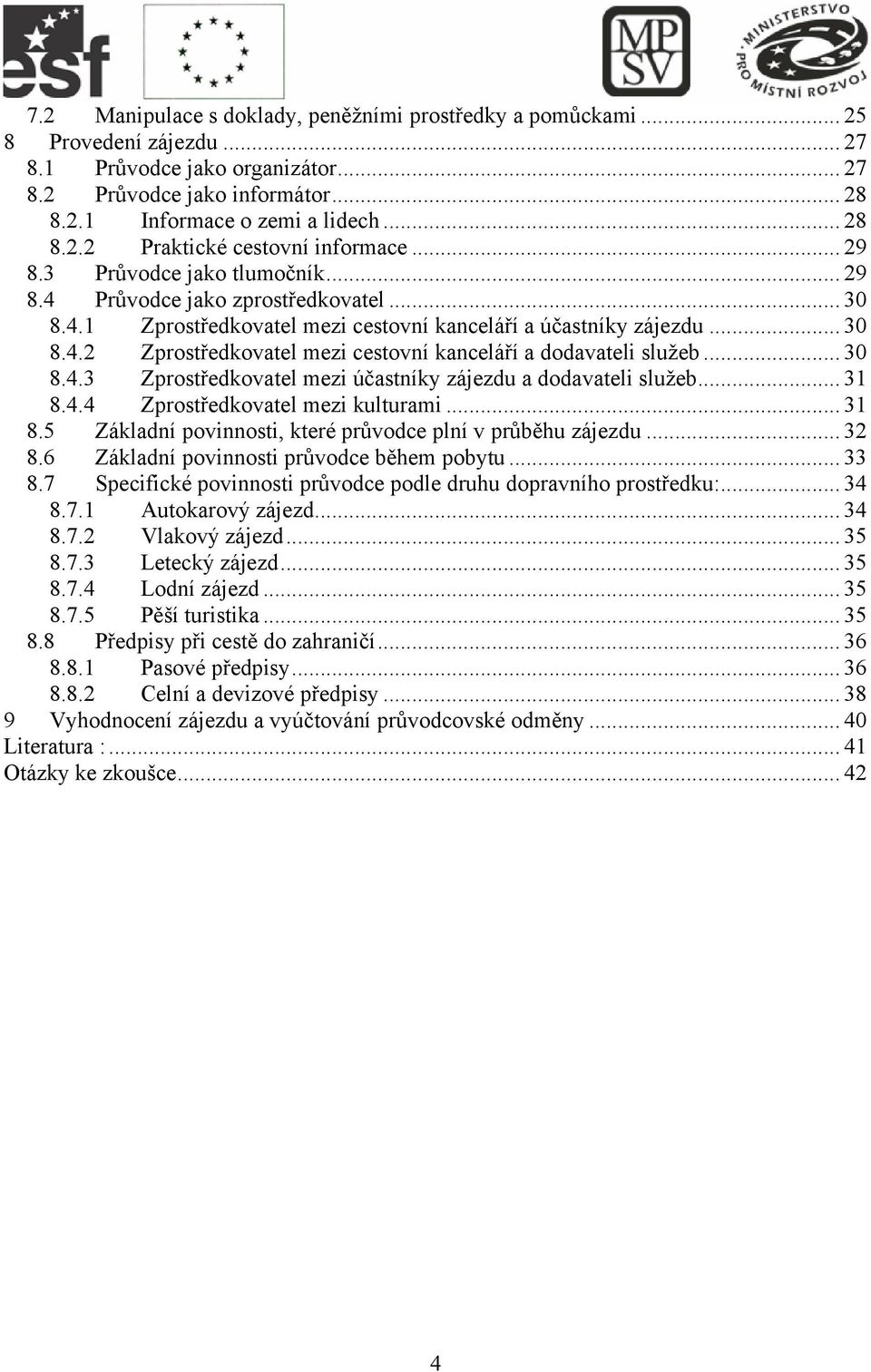 .. 30 8.4.3 Zprostředkovatel mezi účastníky zájezdu a dodavateli služeb... 31 8.4.4 Zprostředkovatel mezi kulturami... 31 8.5 Základní povinnosti, které průvodce plní v průběhu zájezdu... 32 8.