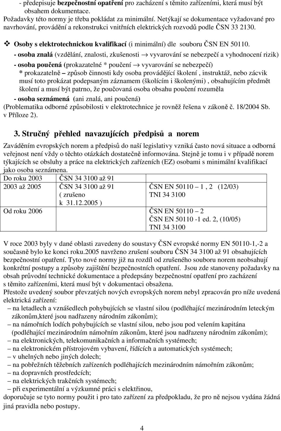 Osoby s elektrotechnickou kvalifikací (i minimální) dle souboru ČSN EN 50110.