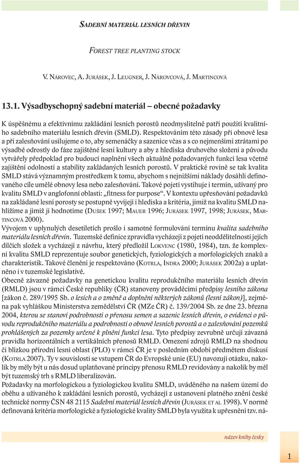 Respektováním této zásady při obnově lesa a při zalesňování usilujeme o to, aby semenáčky a sazenice včas a s co nejmenšími ztrátami po výsadbě odrostly do fáze zajištěné lesní kultury a aby z