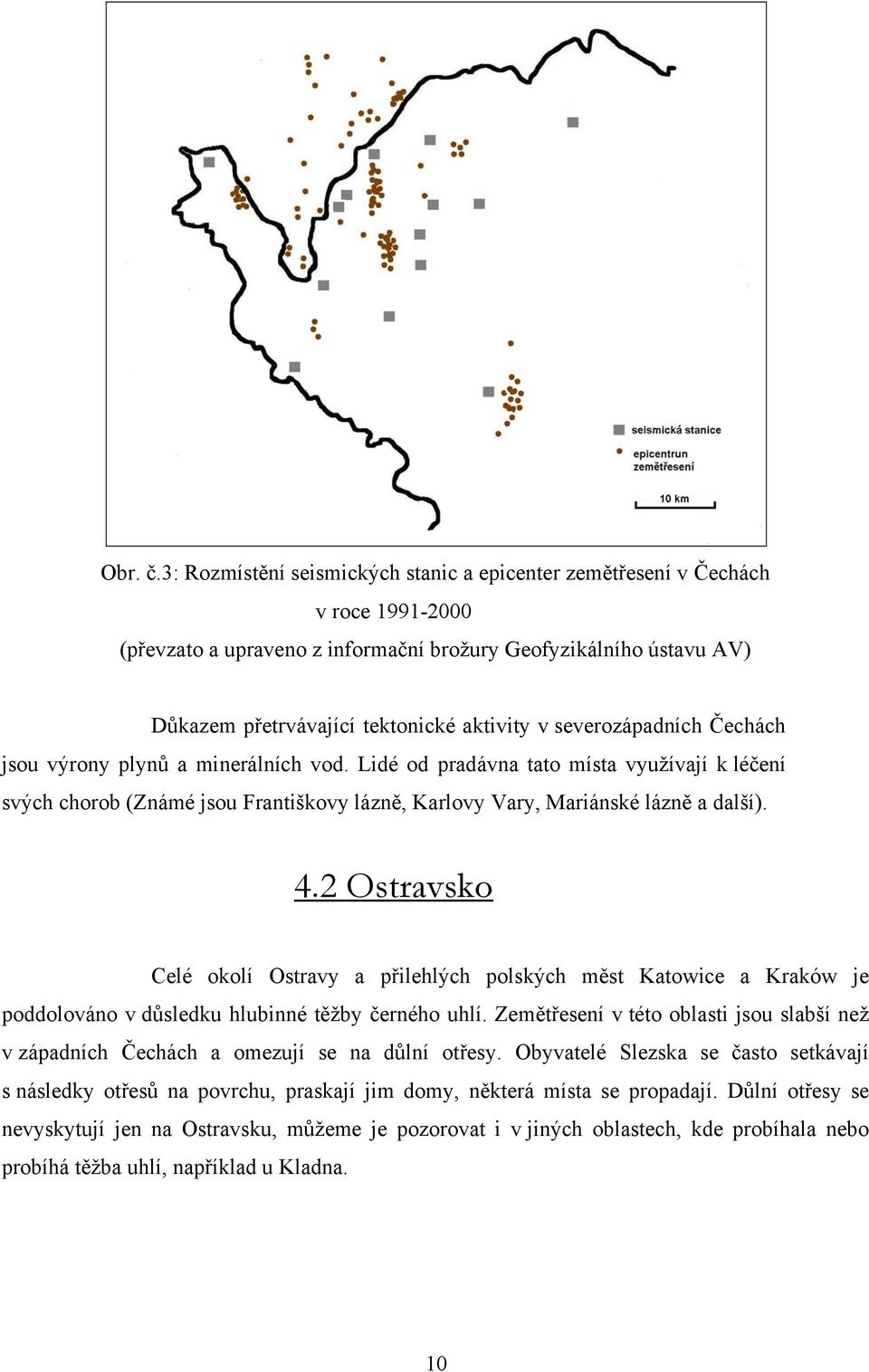 severozápadních Čechách jsou výrony plynů a minerálních vod. Lidé od pradávna tato místa využívají k léčení svých chorob (Známé jsou Františkovy lázně, Karlovy Vary, Mariánské lázně a další). 4.