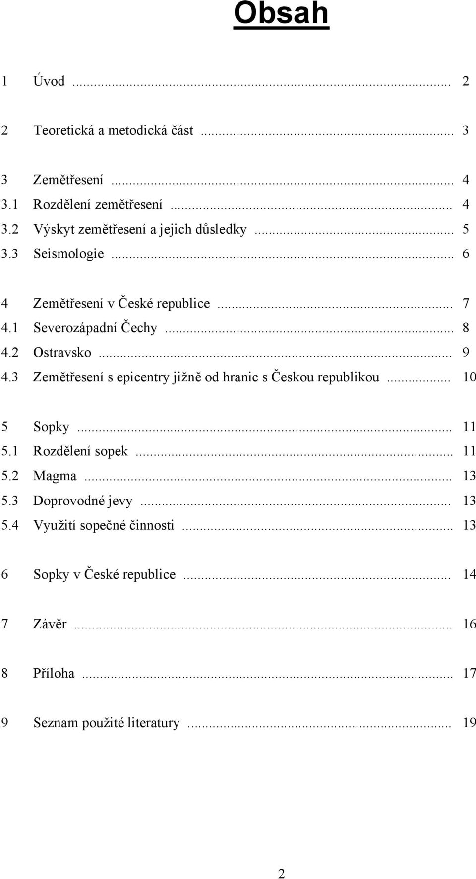 3 Zemětřesení s epicentry jižně od hranic s Českou republikou... 10 5 Sopky... 11 5.1 Rozdělení sopek... 11 5.2 Magma... 13 5.