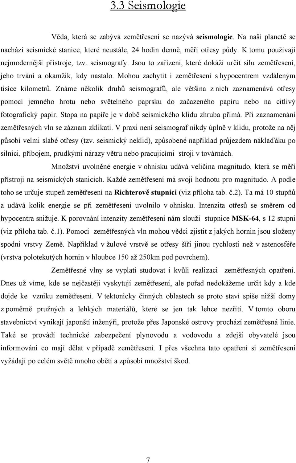 Mohou zachytit i zemětřesení s hypocentrem vzdáleným tisíce kilometrů.