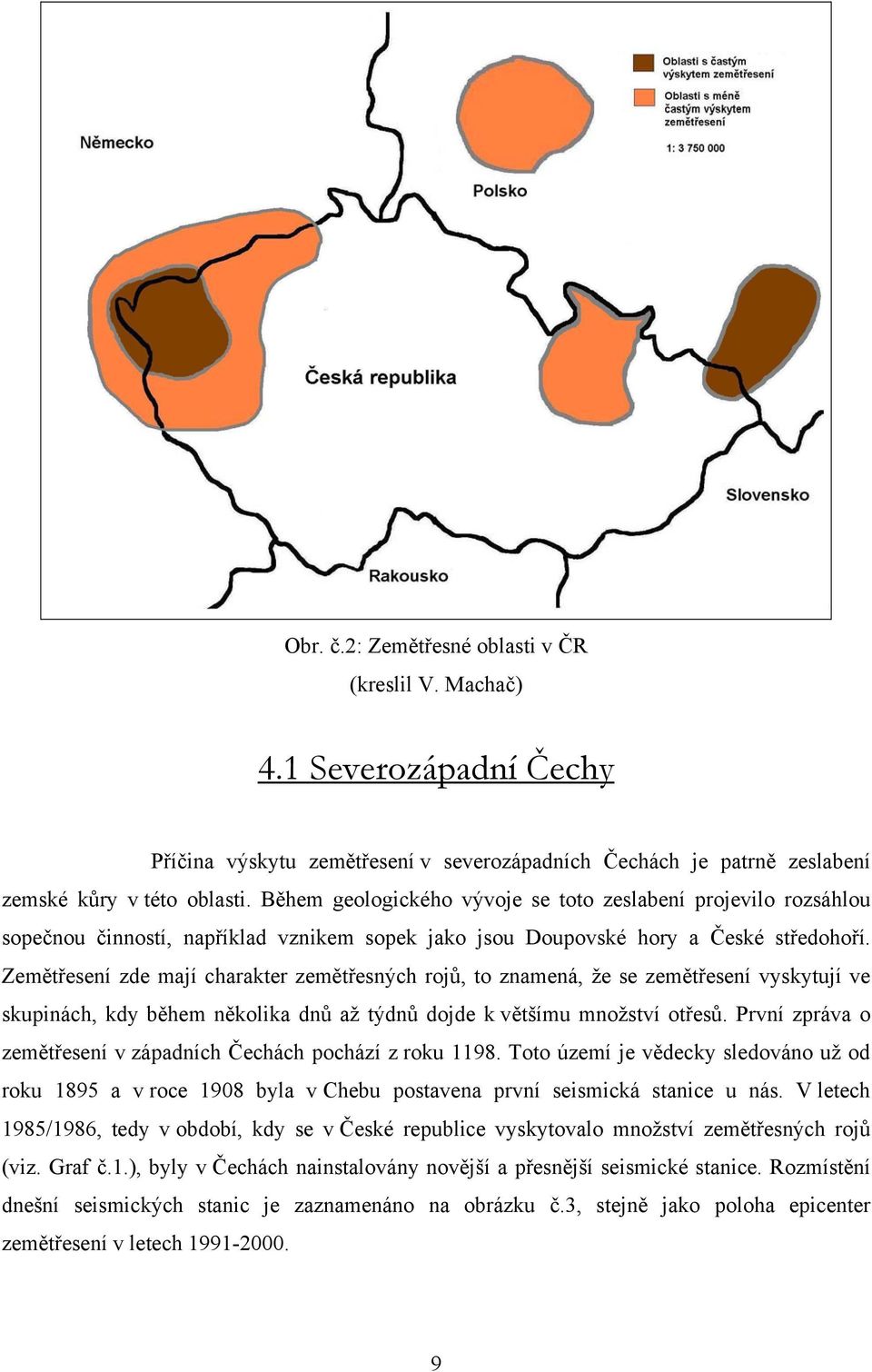 Zemětřesení zde mají charakter zemětřesných rojů, to znamená, že se zemětřesení vyskytují ve skupinách, kdy během několika dnů až týdnů dojde k většímu množství otřesů.