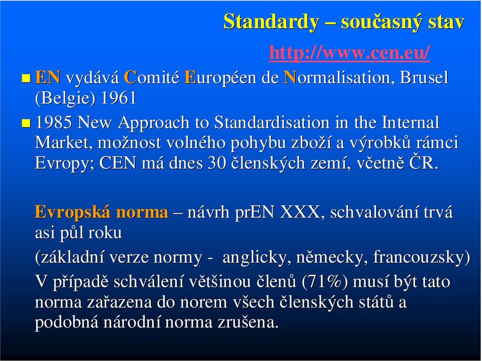 Market,, možnost volného pohybu zboží a výrobků rámci Evropy; ; CEN má dnes 30 členských zemí, včetně ČR.