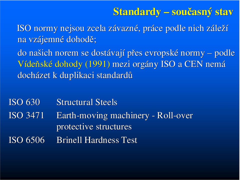 (1991) mezi orgány ISO a CEN nemá docházet k duplikaci standardů ISO 630 ISO 3471 ISO 6506