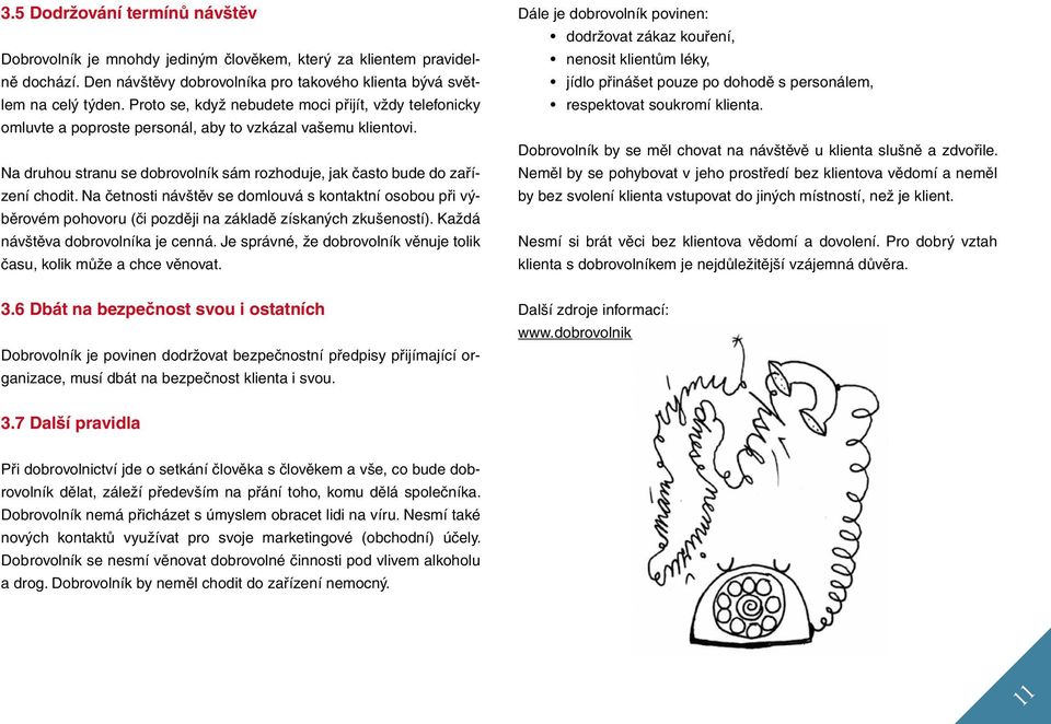 Na četnosti návštěv se domlouvá s kontaktní osobou při výběrovém pohovoru (či později na základě získaných zkušeností). Každá návštěva dobrovolníka je cenná.