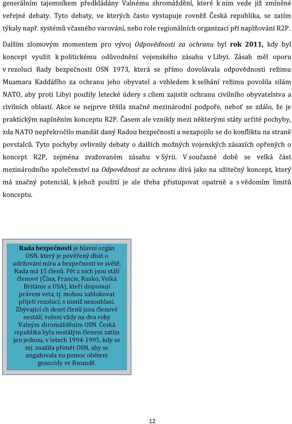 Dalším zlomovým momentem pro vývoj Odpovědnosti za ochranu byl rok 2011, kdy byl koncept využit k politickému odůvodnění vojenského zásahu v Libyi.