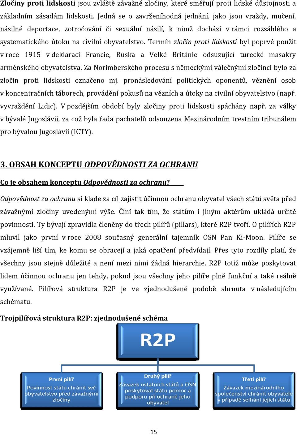 Termín zločin proti lidskosti byl poprvé použit v roce 1915 v deklaraci Francie, Ruska a Velké Británie odsuzující turecké masakry arménského obyvatelstva.