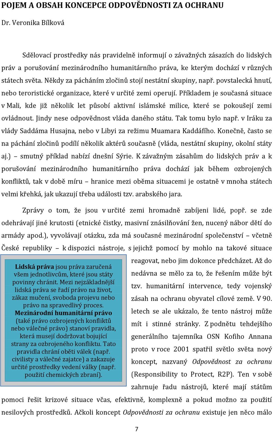 Někdy za pácháním zločinů stojí nestátní skupiny, např. povstalecká hnutí, nebo teroristické organizace, které v určité zemi operují.