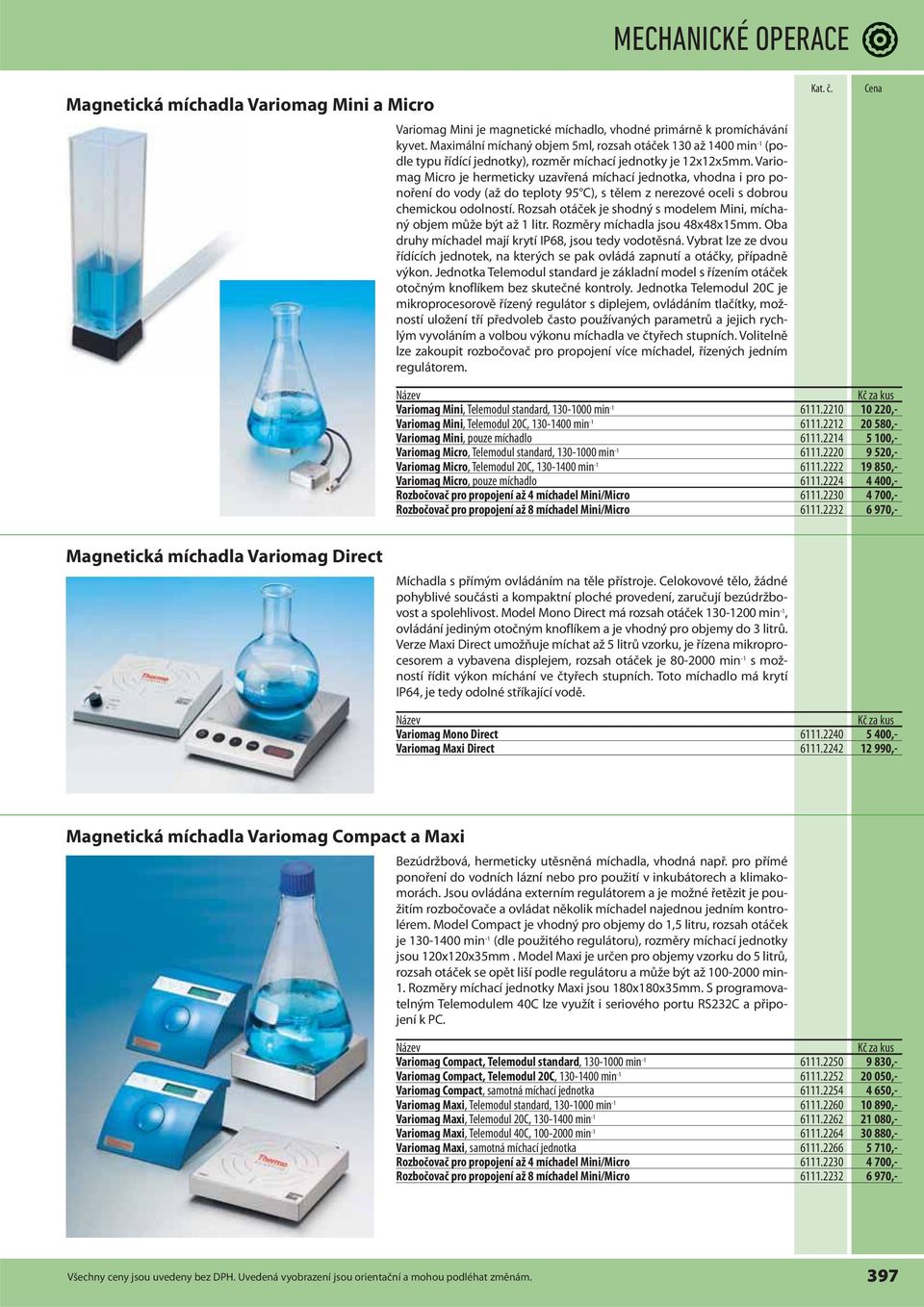 Variomag Micro je hermeticky uzavřená míchací jednotka, vhodna i pro ponoření do vody (až do teploty 95 C), s tělem z nerezové oceli s dobrou chemickou odolností.