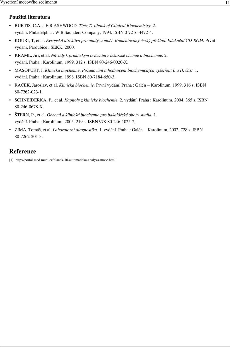 Návody k praktickým cvičením z lékařské chemie a biochemie. 2. vydání. Praha : Karolinum, 1999. 312 s. ISBN 80-246-0020-X. MASOPUST, J. Klinická biochemie.