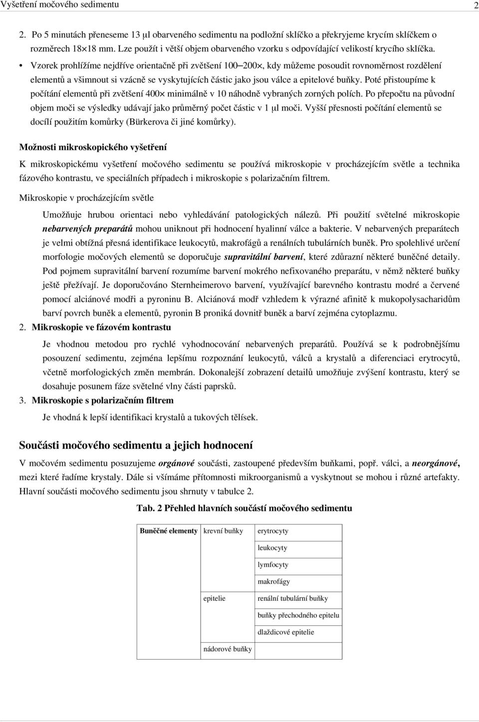 Vzorek prohlížíme nejdříve orientačně při zvětšení 100 200, kdy můžeme posoudit rovnoměrnost rozdělení elementů a všimnout si vzácně se vyskytujících částic jako jsou válce a epitelové buňky.