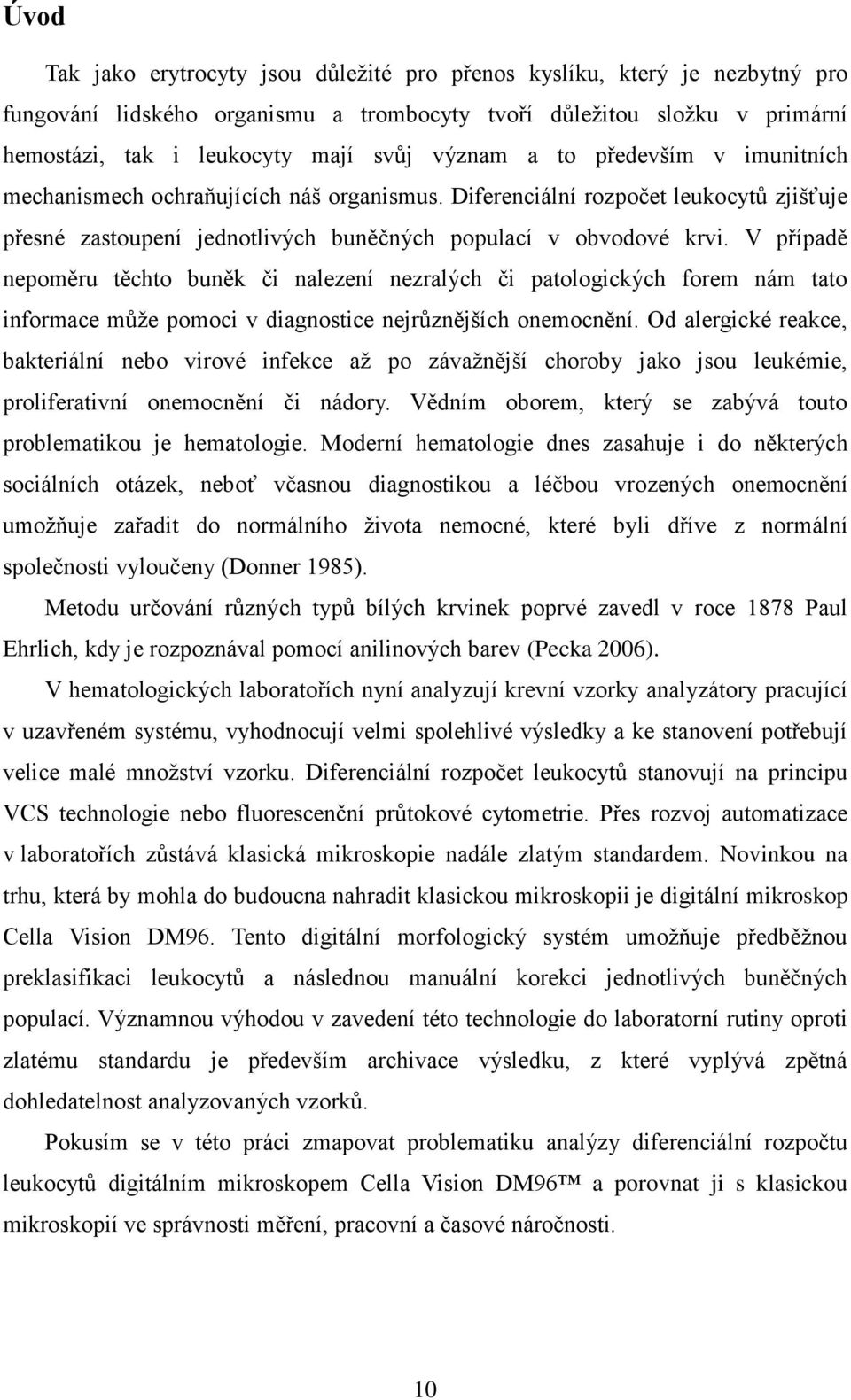 V případě nepoměru těchto buněk či nalezení nezralých či patologických forem nám tato informace může pomoci v diagnostice nejrůznějších onemocnění.