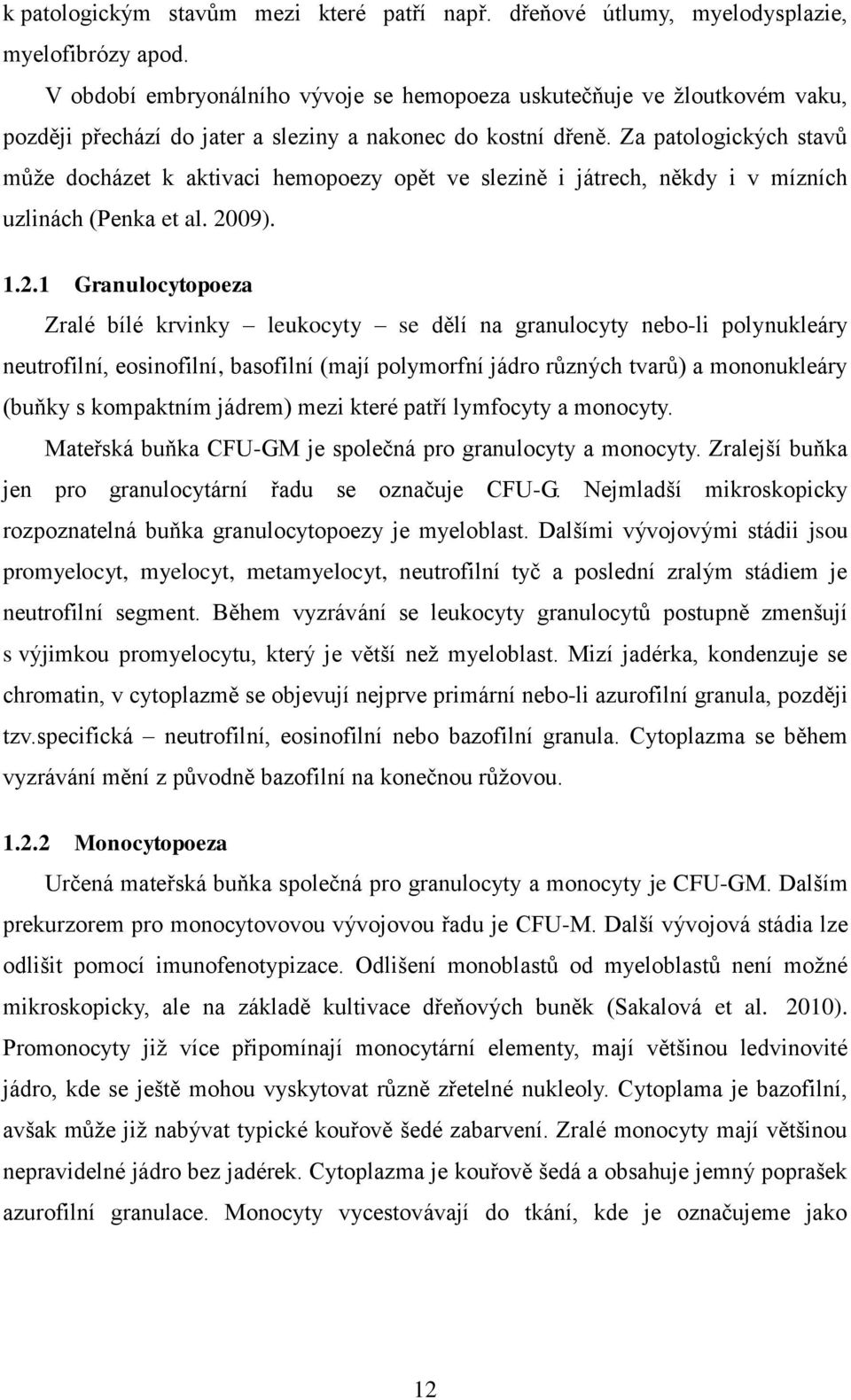 Za patologických stavů může docházet k aktivaci hemopoezy opět ve slezině i játrech, někdy i v mízních uzlinách (Penka et al. 20